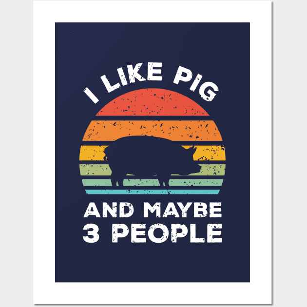 I Like Pig and Maybe 3 People, Retro Vintage Sunset with Style Old Grainy Grunge Texture Wall Art by Ardhsells